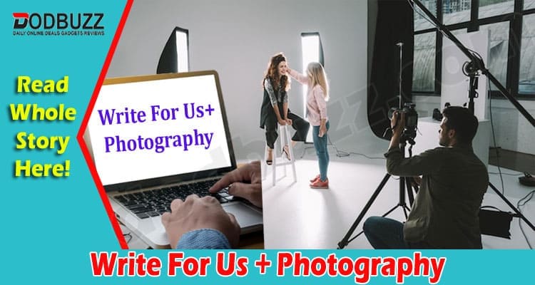 About General Information Write For Us + Photography