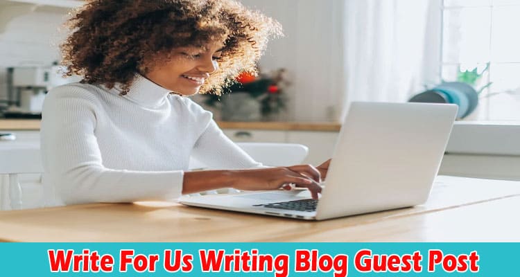 About General Information Write For Us Writing Blog Guest Post