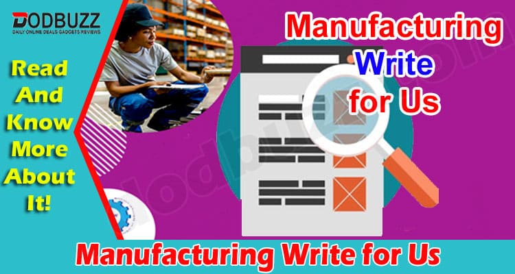 Complete Guide to Manufacturing Write for Us