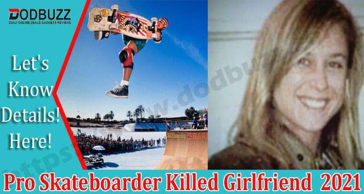 Pro Skateboarder Killed Girlfriend Dodbuzz.com