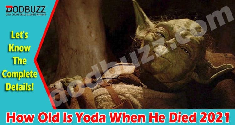 How Old Is Yoda When He Died 2021