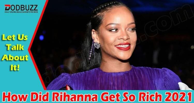 How Did Rihanna Get So Rich 2021