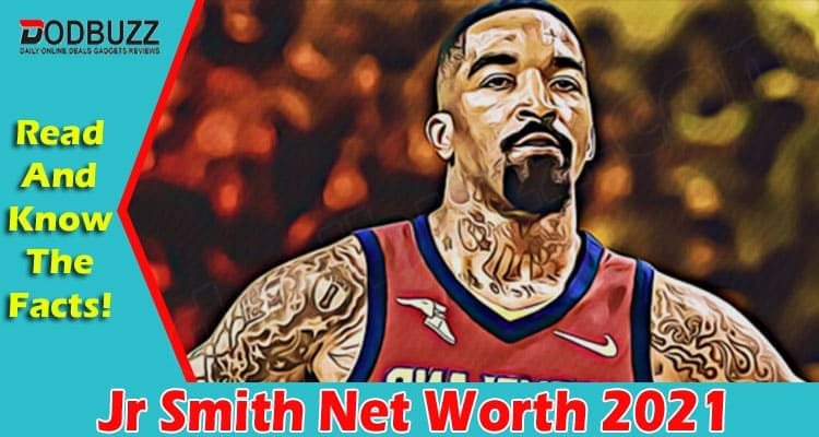 Jr Smith Net Worth 2021 (Aug) Find The Actual Value!.
