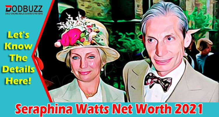 Latest News Seraphina Watts Net Worth