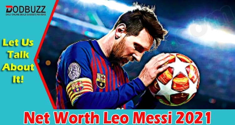 Net Worth Leo Messi 2021