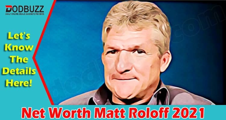 Net Worth Matt Roloff 2021