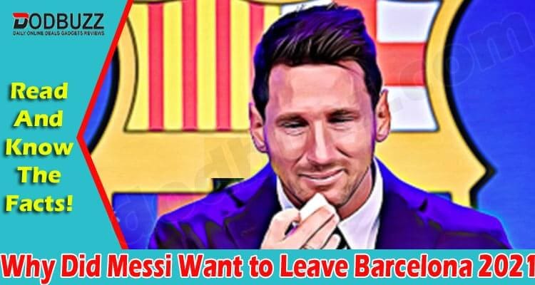 Why Did Messi Want to Leave Barcelona 2021