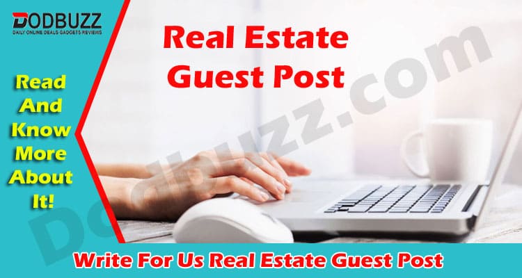 Write For Us Real Estate Guest Post In Dodbuzz