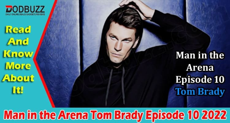 Latest News Man in the Arena Tom Brady Episode 10