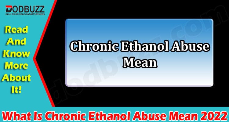 Latest News Chronic Ethanol Abuse Mean