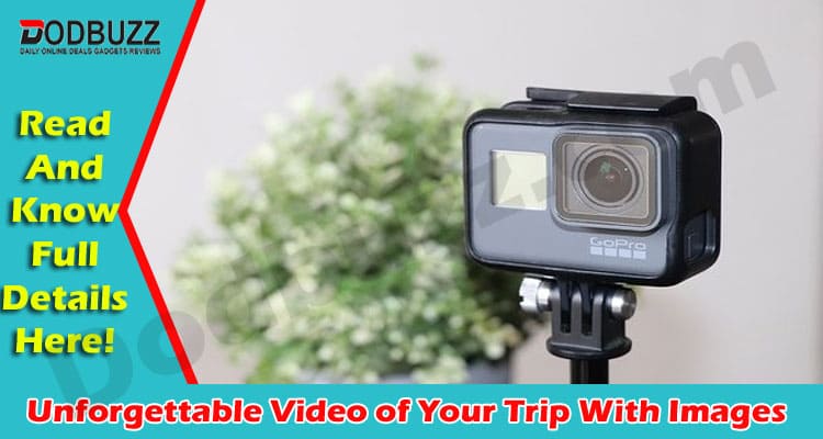 Latest News Unforgettable Video of Your Trip With Images