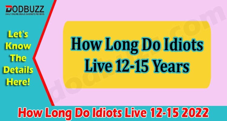 Latest News How Long Do Idiots Live 12-15