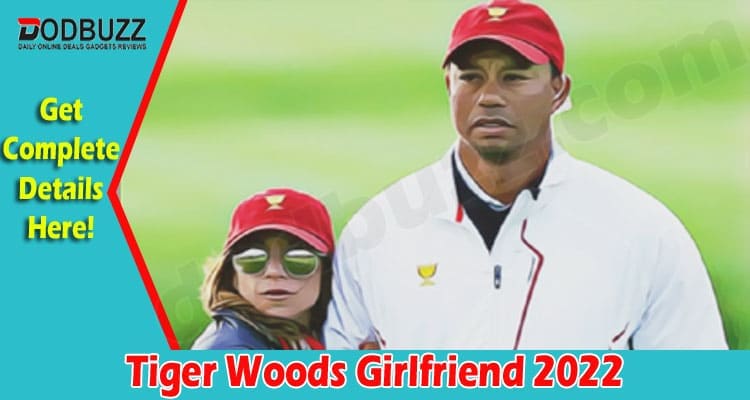 Latest News Tiger Woods Girlfriend 2022