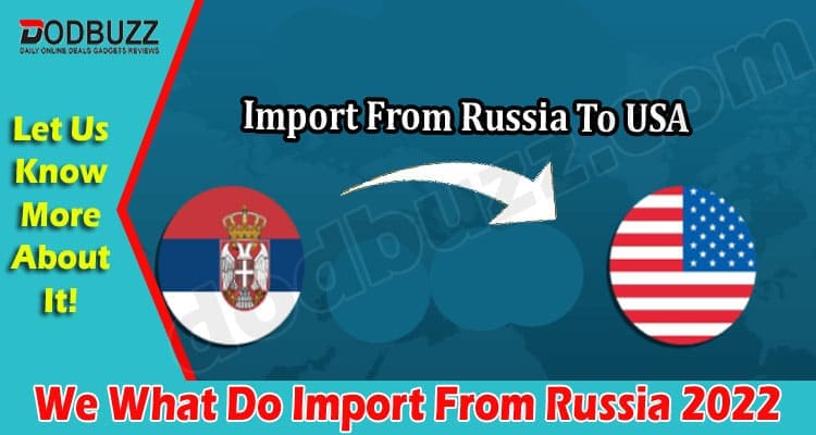Latest News We What Do Import From Russia