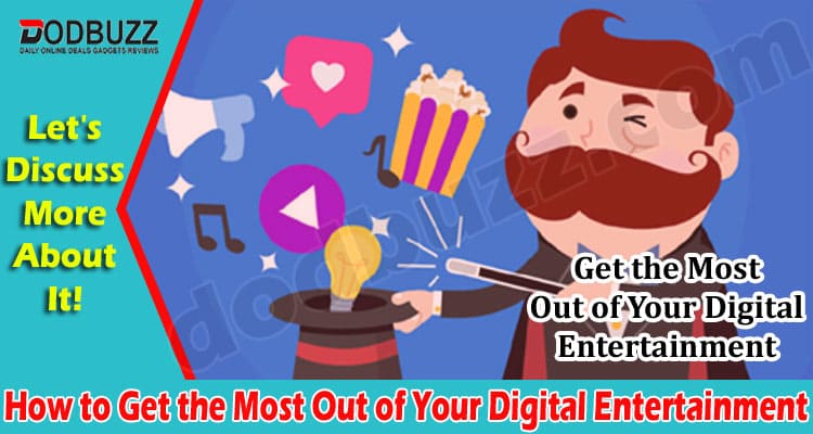General Information How to Get the Most Out of Your Digital Entertainment