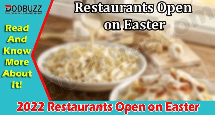 Latest News 2022 Restaurants Open On Easter