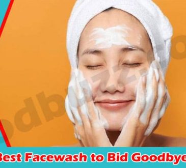 Latest News Best Facewash to Bid Goodbye