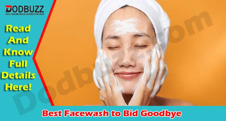 Latest News Best Facewash to Bid Goodbye