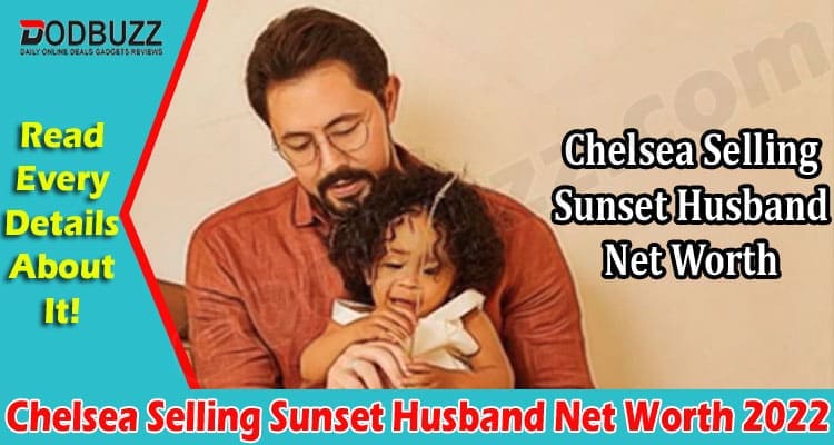 Latest News Chelsea Selling Sunset Husband Net Worth 2022