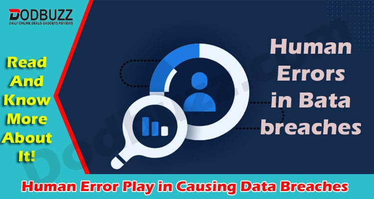 Latest News Human Error Play in Causing Data Breaches