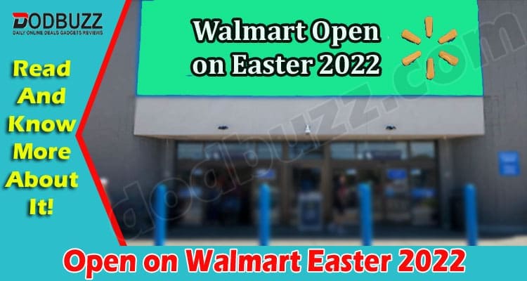 Latest News Open on Walmart Easter 2022