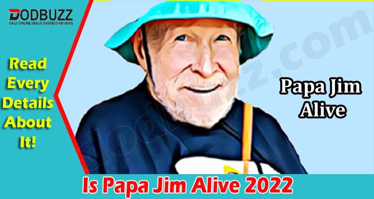 Latest News Is Papa Jim Alive
