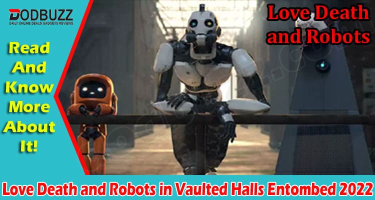 Latest News Love Death and Robots in Vaulted Halls Entombed