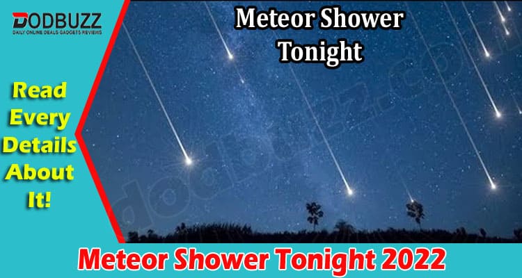 Latest News Meteor Shower Tonight 2022