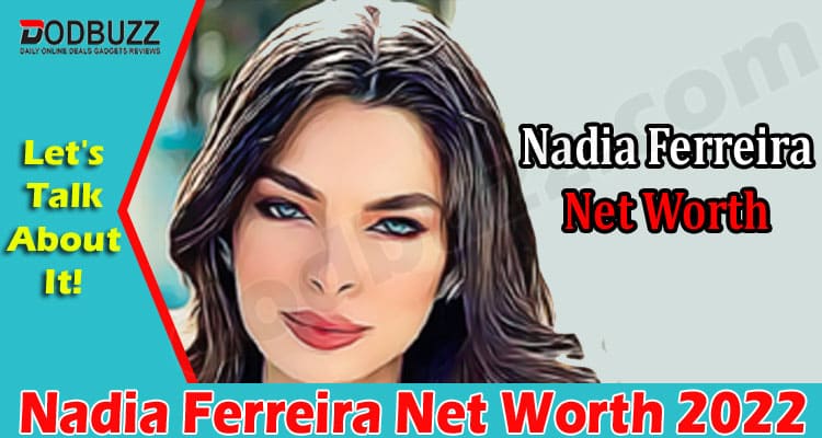 Latest News Nadia Ferreira Net Worth 2022