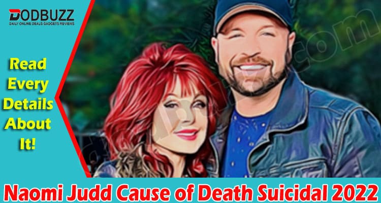 Latest News Naomi Judd Cause of Death Suicidal