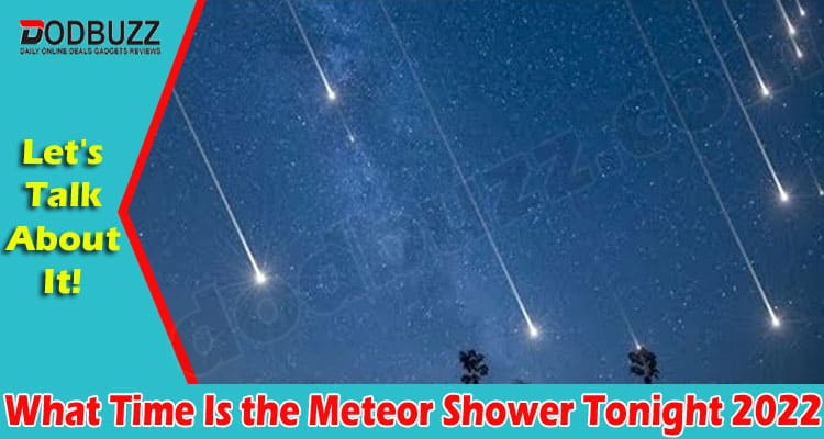 Latest News What Time Is the Meteor Shower Tonight 2022