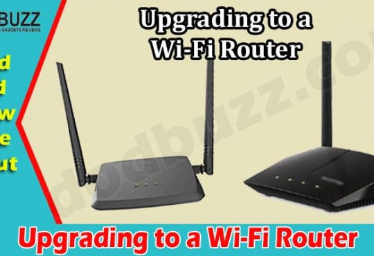 Reasons You Should Consider Upgrading to a Wi-Fi Router