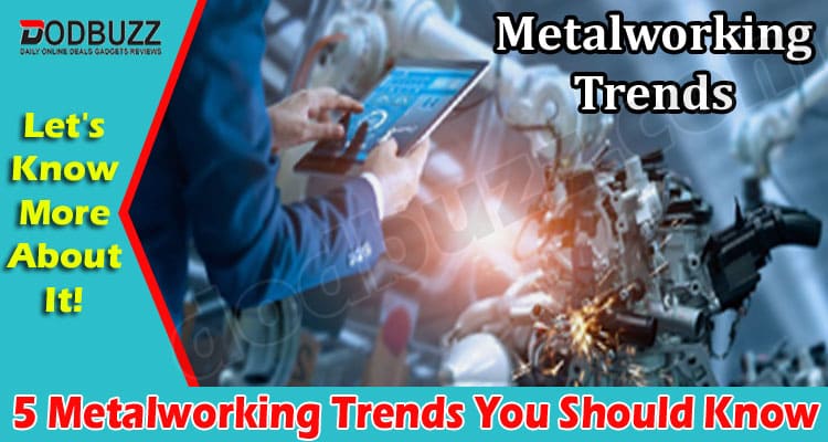 Best Top 5 Metalworking Trends You Should Know