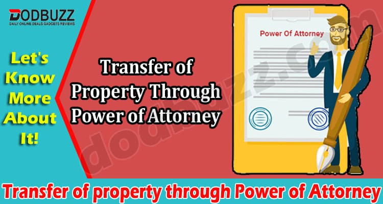 Complete Guide to Transfer of property through Power of Attorney