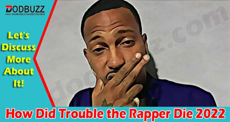 Latest News How Did Trouble The Rapper Die
