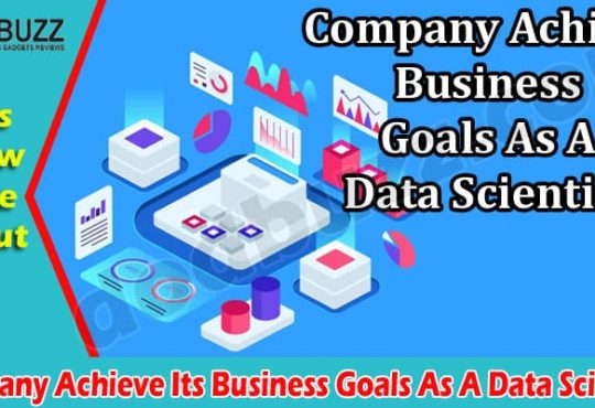 How Can You Help a Company Achieve Its Business Goals As A Data Scientist