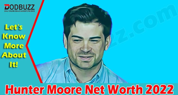 Latest News Hunter Moore Net Worth 2022