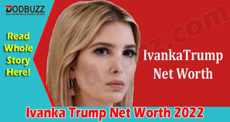 Latest News Ivanka Trump Net Worth