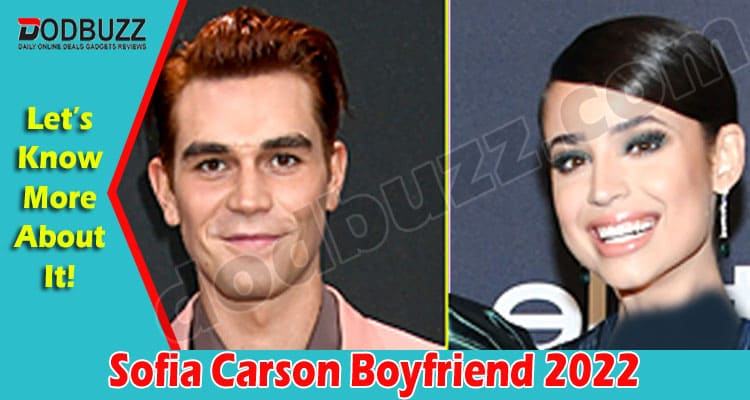 Latest News Sofia Carson Boyfriend 2022