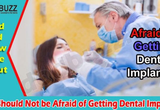 15 Reasons Why You Should Not be Afraid of Getting Dental Implants