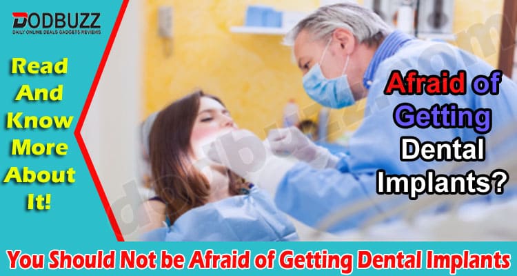 15 Reasons Why You Should Not be Afraid of Getting Dental Implants