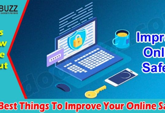 Complete Guide to The Best Things To Improve Your Online Safety