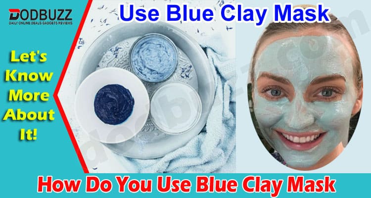 How Do You Use Blue Clay Mask
