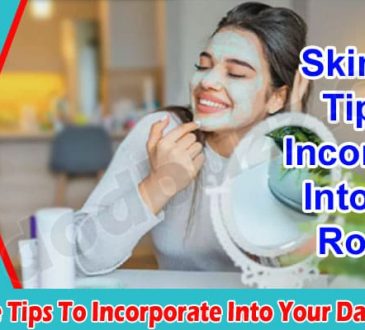 Top 5 Skin Care Tips To Incorporate Into Your Daily Routine 
