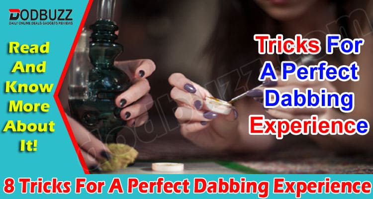Top 8 Tricks For A Perfect Dabbing Experience