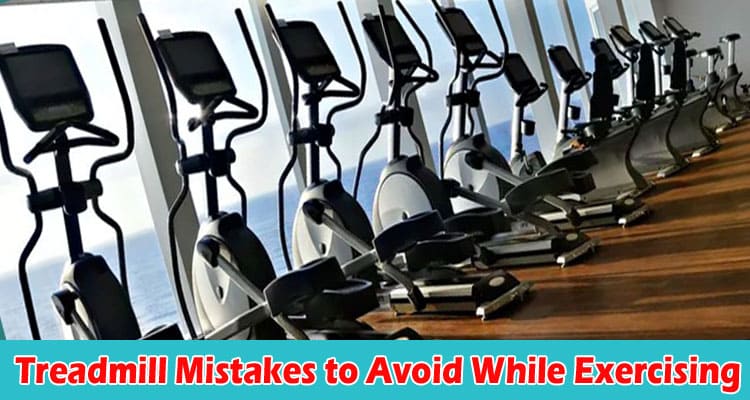 6 Common Treadmill Mistakes to Avoid While Exercising