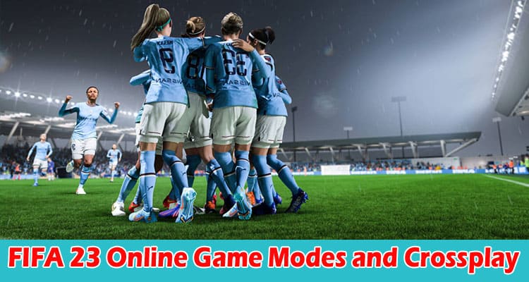 About Genral Information FIFA 23 Online Game Modes and Crossplay