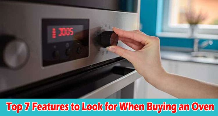 Best Top 7 Features to Look for When Buying an Oven