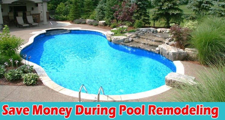 Top 10 Ways to Save Money During Pool Remodeling
