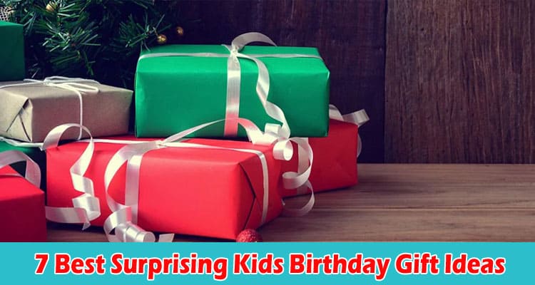 Top 7 Best Surprising Kids Birthday Gift Ideas